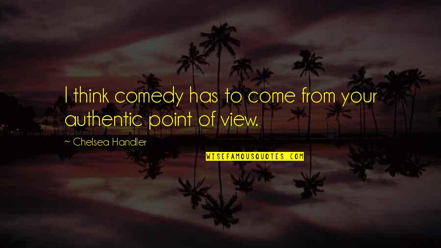 Mickey Andrews Quotes By Chelsea Handler: I think comedy has to come from your