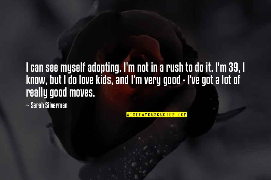 Mickey Bricks Quotes By Sarah Silverman: I can see myself adopting. I'm not in
