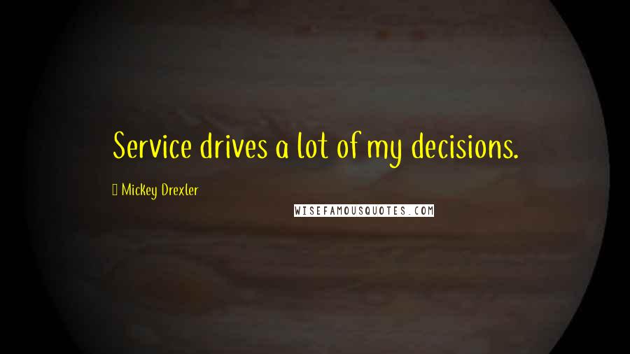 Mickey Drexler quotes: Service drives a lot of my decisions.