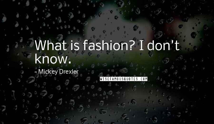 Mickey Drexler quotes: What is fashion? I don't know.