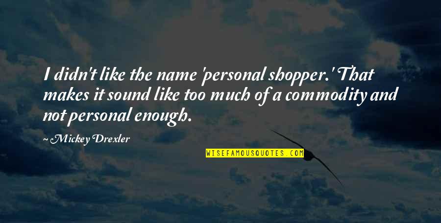 Mickey Drexler Quotes By Mickey Drexler: I didn't like the name 'personal shopper.' That