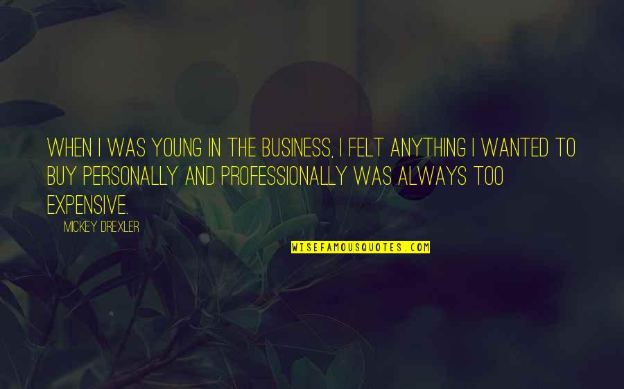 Mickey Drexler Quotes By Mickey Drexler: When I was young in the business, I Mickey Drexler Quotes By Mickey Drexler: When I was young in the business, I