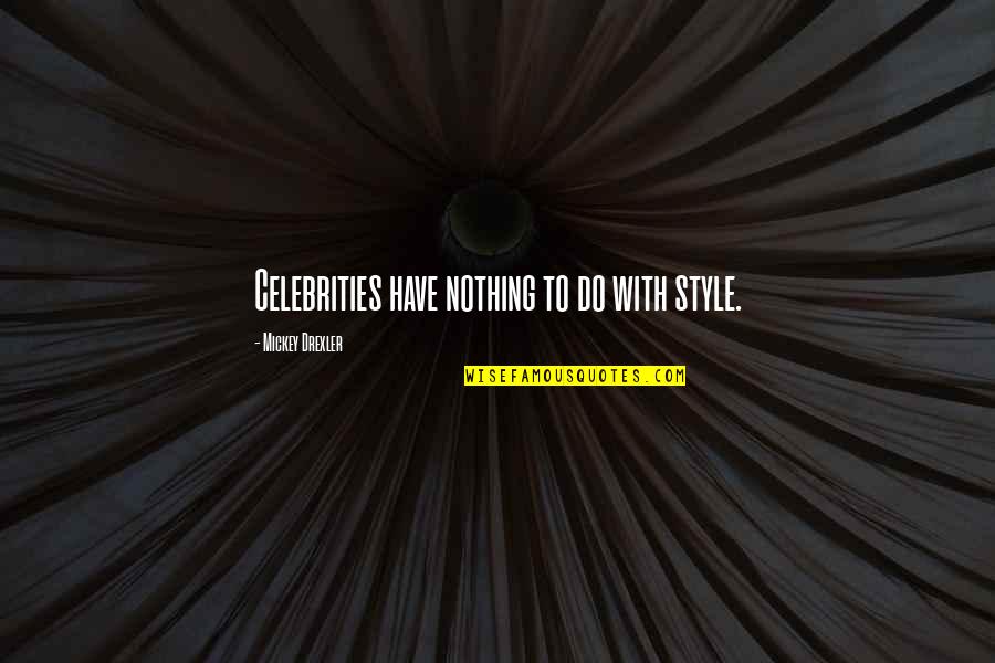 Mickey Drexler Quotes By Mickey Drexler: Celebrities have nothing to do with style. Mickey Drexler Quotes By Mickey Drexler: Celebrities have nothing to do with style.