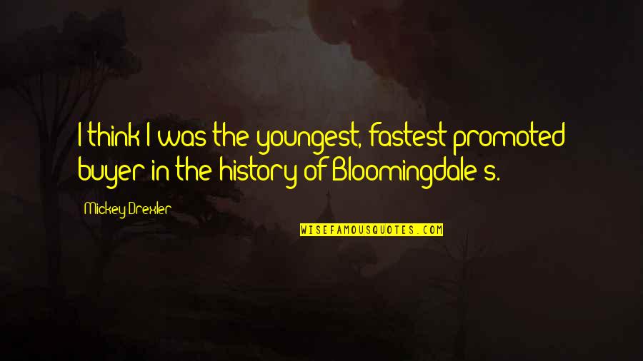 Mickey Drexler Quotes By Mickey Drexler: I think I was the youngest, fastest-promoted buyer