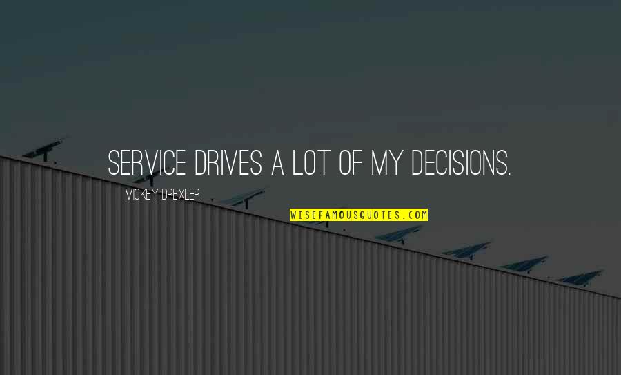 Mickey Drexler Quotes By Mickey Drexler: Service drives a lot of my decisions. Mickey Drexler Quotes By Mickey Drexler: Service drives a lot of my decisions.