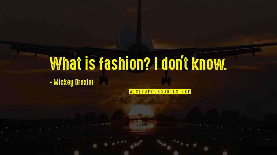 Mickey Drexler Quotes By Mickey Drexler: What is fashion? I don't know.