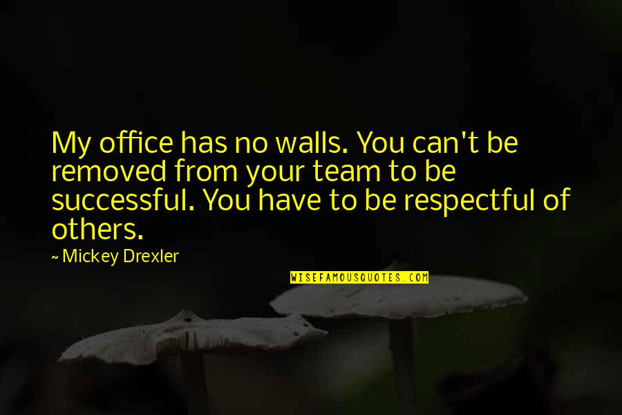 Mickey Drexler Quotes By Mickey Drexler: My office has no walls. You can't be