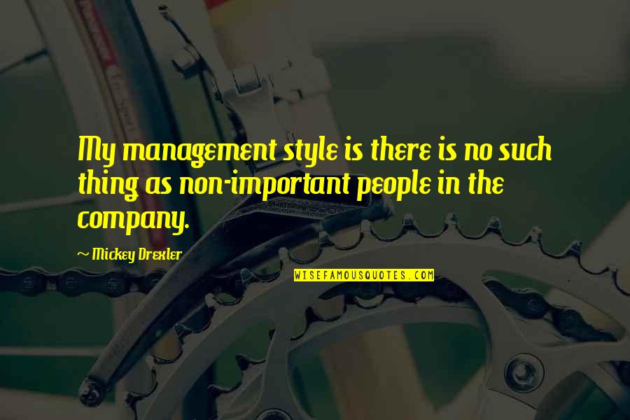 Mickey Drexler Quotes By Mickey Drexler: My management style is there is no such