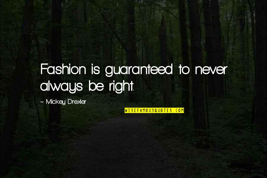 Mickey Drexler Quotes By Mickey Drexler: Fashion is guaranteed to never always be right. Mickey Drexler Quotes By Mickey Drexler: Fashion is guaranteed to never always be right.