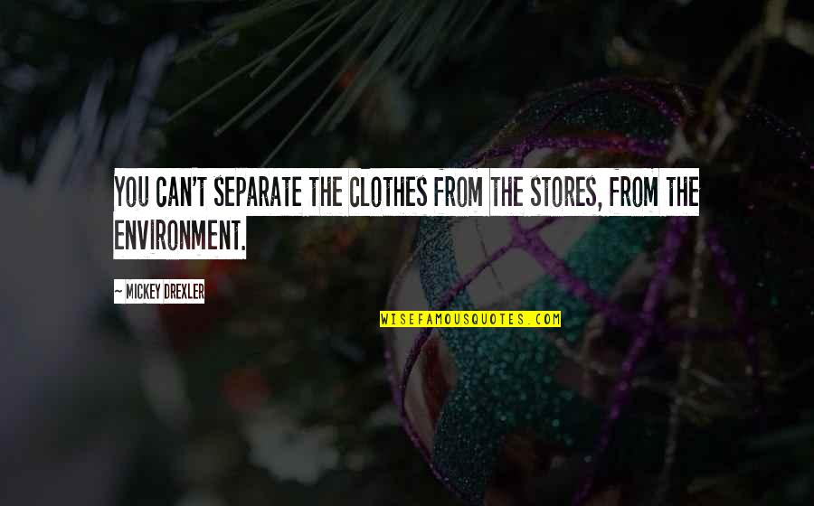 Mickey Drexler Quotes By Mickey Drexler: You can't separate the clothes from the stores,