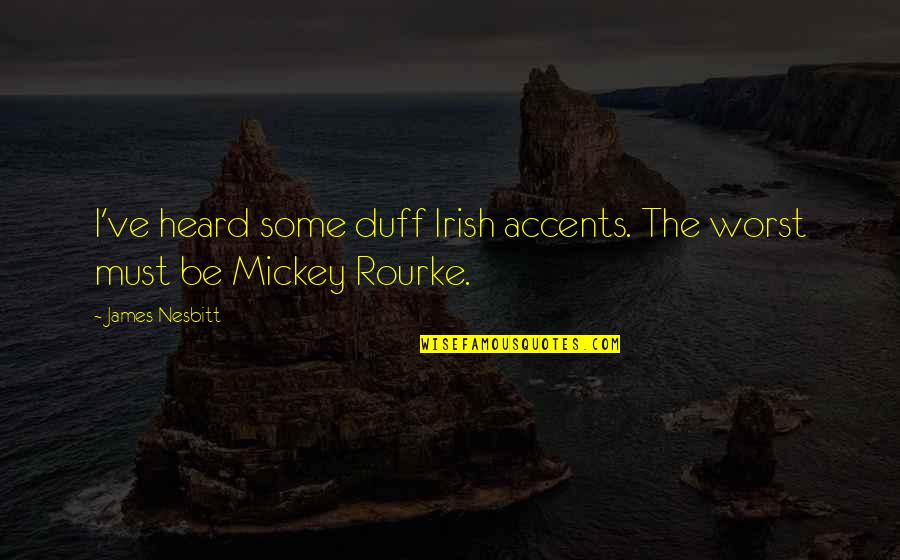 Mickey Duff Quotes By James Nesbitt: I've heard some duff Irish accents. The worst