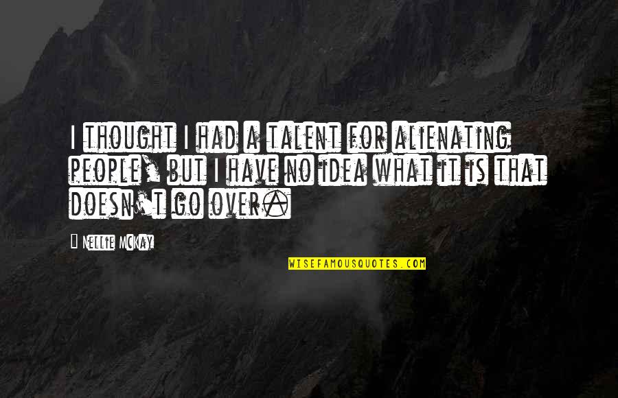 Mickey Duff Quotes By Nellie McKay: I thought I had a talent for alienating Mickey Duff Quotes By Nellie McKay: I thought I had a talent for alienating