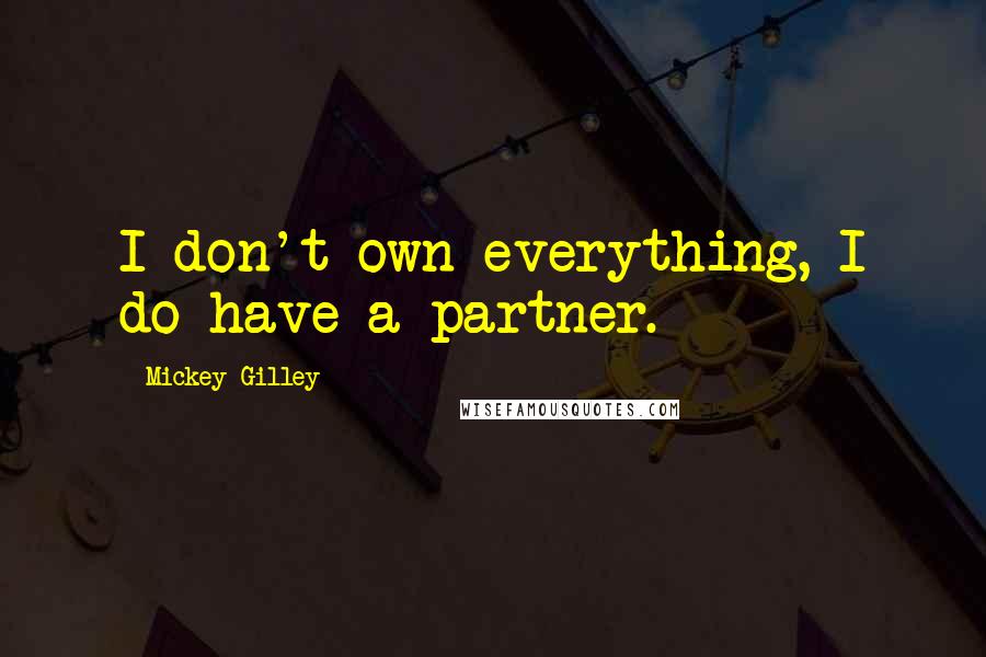 Mickey Gilley quotes: I don't own everything, I do have a partner.