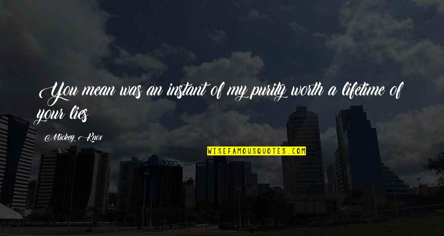 Mickey Knox Quotes By Mickey Knox: You mean was an instant of my purity