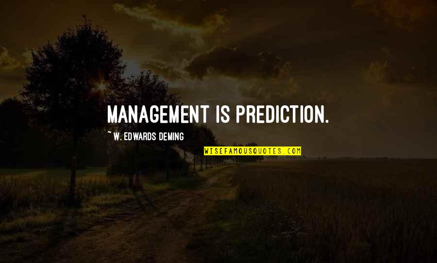 Mickey Kostmayer Quotes By W. Edwards Deming: Management is prediction.