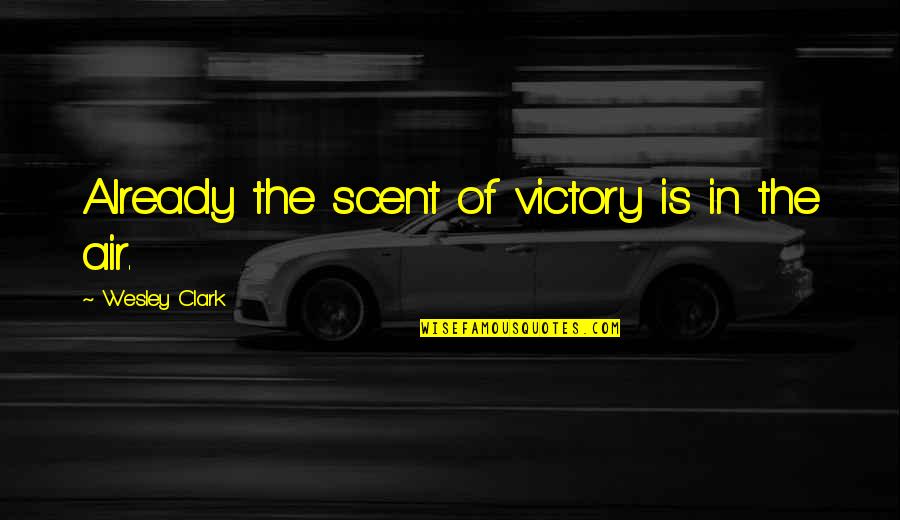 Mickey League Of Gentlemen Quotes By Wesley Clark: Already the scent of victory is in the Mickey League Of Gentlemen Quotes By Wesley Clark: Already the scent of victory is in the