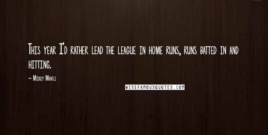 Mickey Mantle quotes: This year I'd rather lead the league in home runs, runs batted in and hitting.