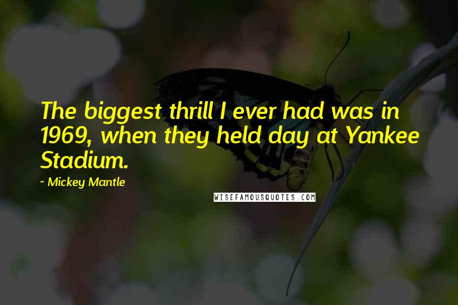 Mickey Mantle quotes: The biggest thrill I ever had was in 1969, when they held day at Yankee Stadium.
