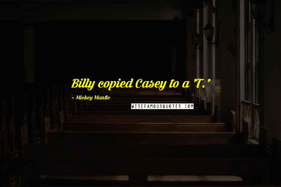 Mickey Mantle quotes: Billy copied Casey to a 'T.'