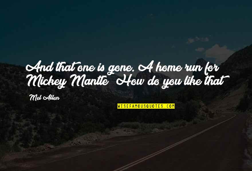 Mickey Mantle's Quotes By Mel Allen: And that one is gone. A home run