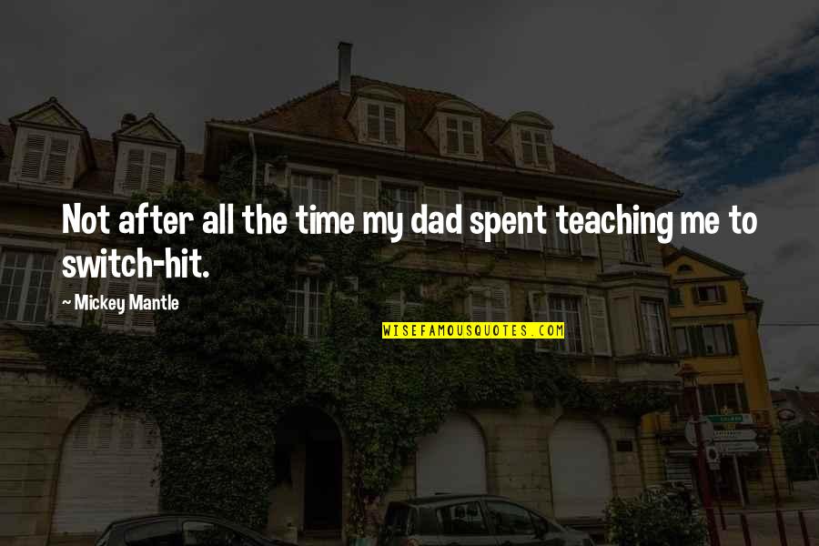 Mickey Mantle's Quotes By Mickey Mantle: Not after all the time my dad spent Mickey Mantle's Quotes By Mickey Mantle: Not after all the time my dad spent