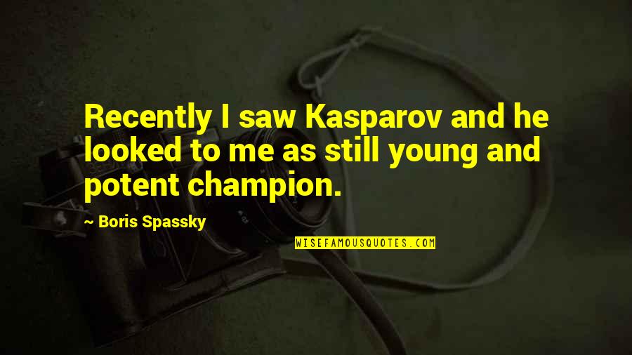 Mickey Minnie Quotes By Boris Spassky: Recently I saw Kasparov and he looked to