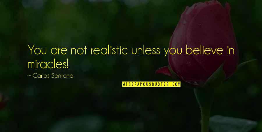 Mickey Mouse Favorite Quotes By Carlos Santana: You are not realistic unless you believe in Mickey Mouse Favorite Quotes By Carlos Santana: You are not realistic unless you believe in