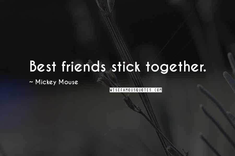 Mickey Mouse quotes: Best friends stick together.