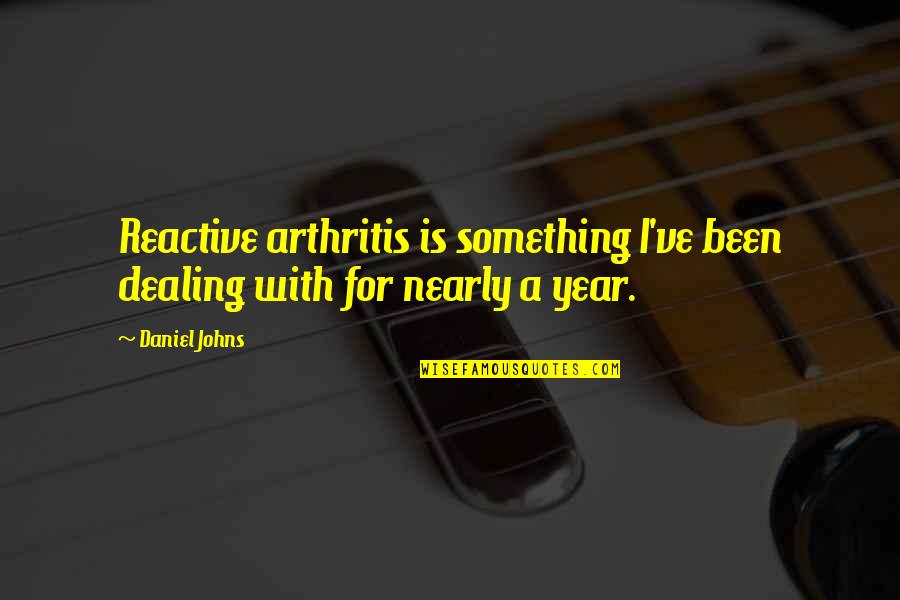 Mickey O Neil Quotes By Daniel Johns: Reactive arthritis is something I've been dealing with