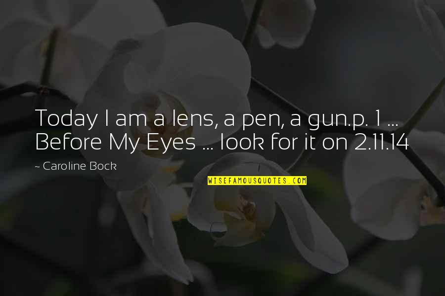 Mickey Pearson Quotes By Caroline Bock: Today I am a lens, a pen, a