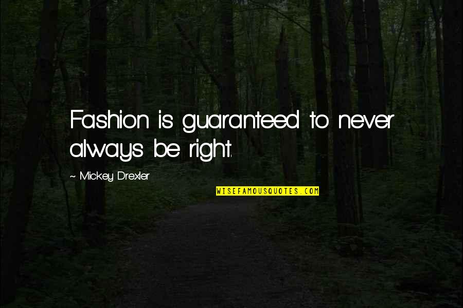 Mickey Quotes By Mickey Drexler: Fashion is guaranteed to never always be right.