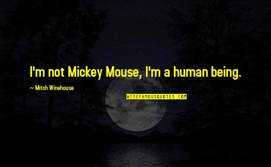 Mickey Quotes By Mitch Winehouse: I'm not Mickey Mouse, I'm a human being.