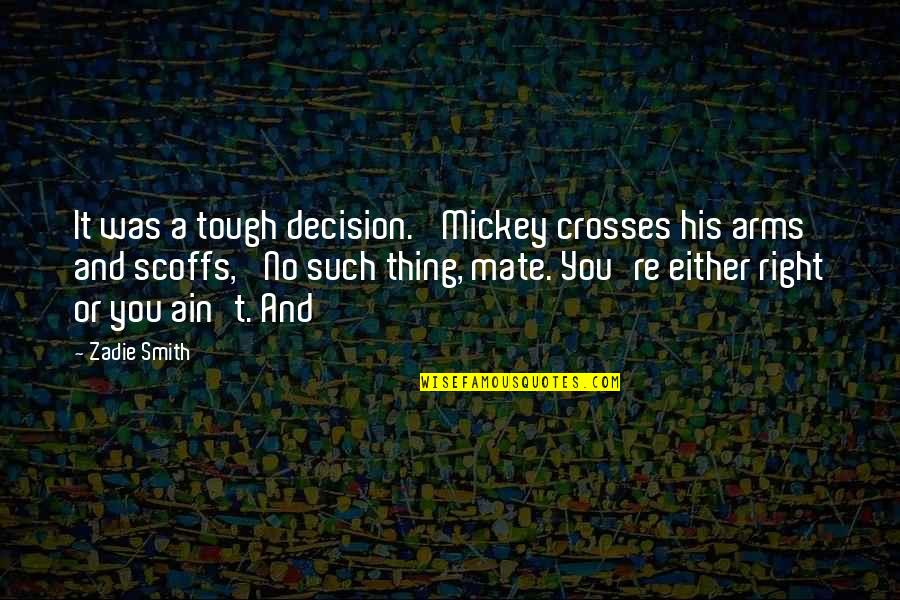 Mickey Quotes By Zadie Smith: It was a tough decision.' Mickey crosses his
