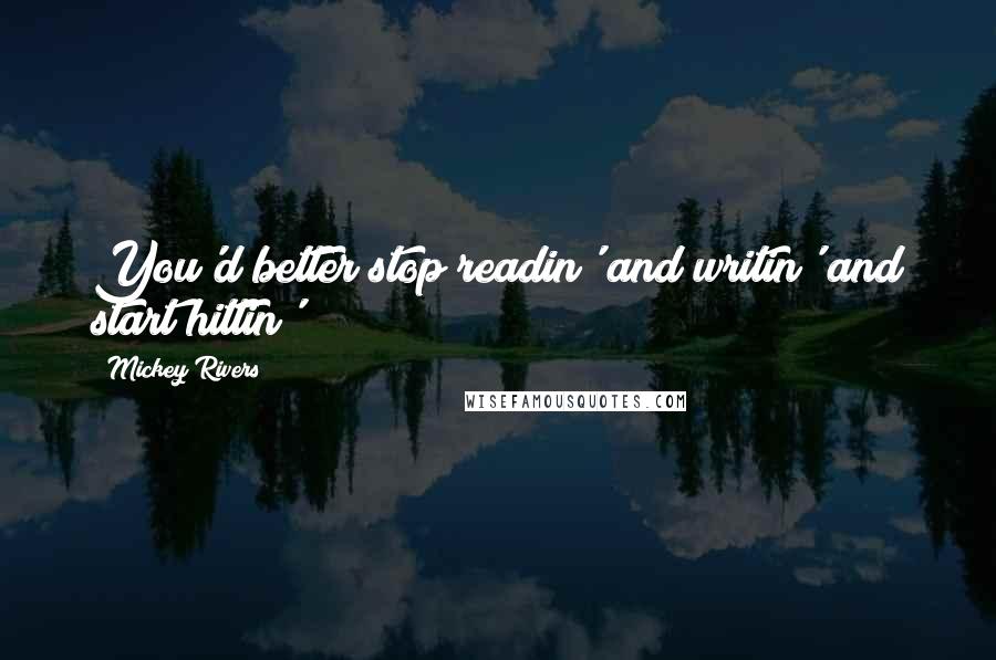 Mickey Rivers quotes: You'd better stop readin' and writin' and start hittin' ! Mickey Rivers quotes: You'd better stop readin' and writin' and start hittin' !
