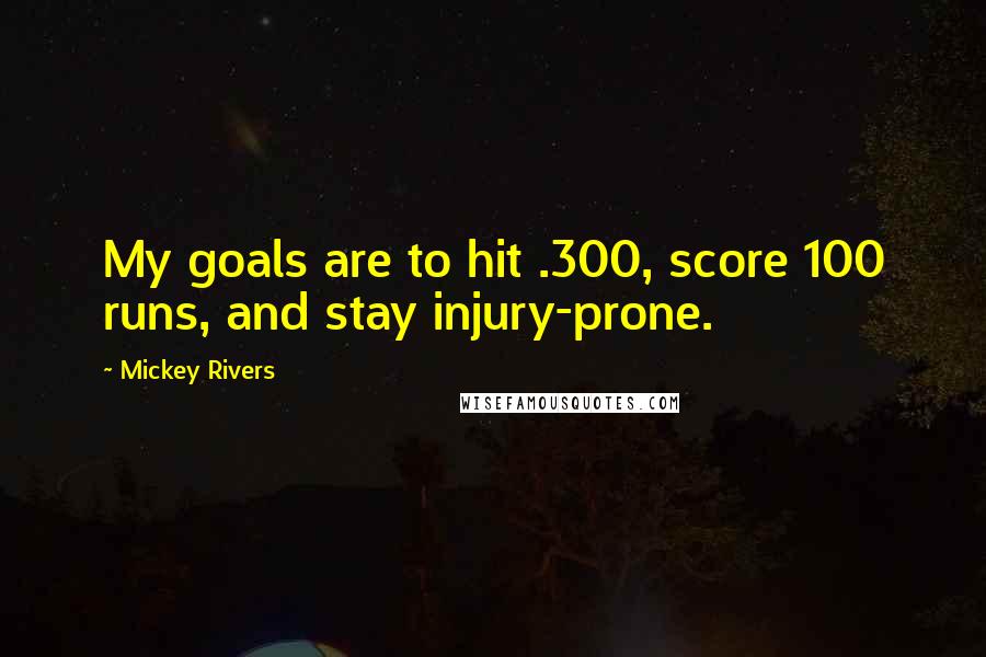 Mickey Rivers quotes: My goals are to hit .300, score 100 runs, and stay injury-prone.