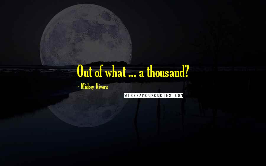 Mickey Rivers quotes: Out of what ... a thousand?