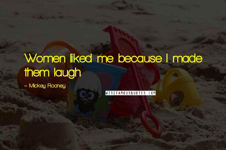 Mickey Rooney quotes: Women liked me because I made them laugh.