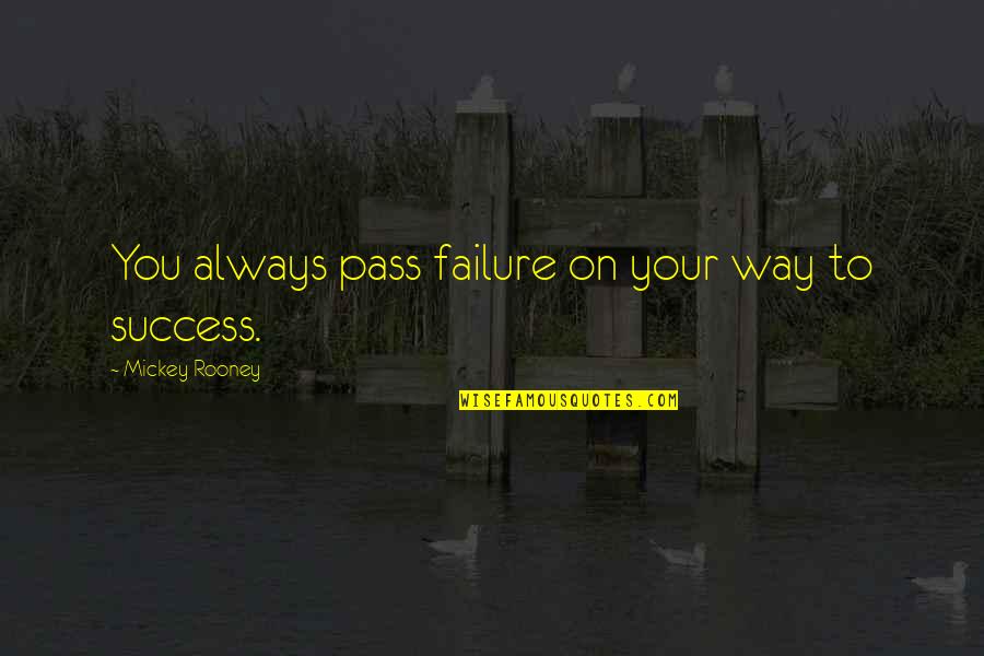 Mickey Rooney Quotes By Mickey Rooney: You always pass failure on your way to Mickey Rooney Quotes By Mickey Rooney: You always pass failure on your way to