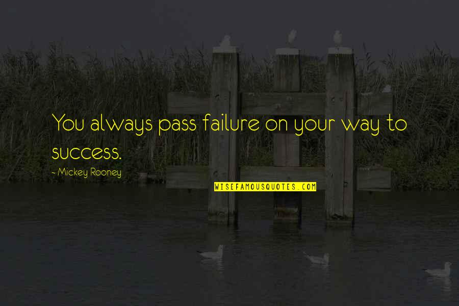 Mickey Rooney Quotes By Mickey Rooney: You always pass failure on your way to