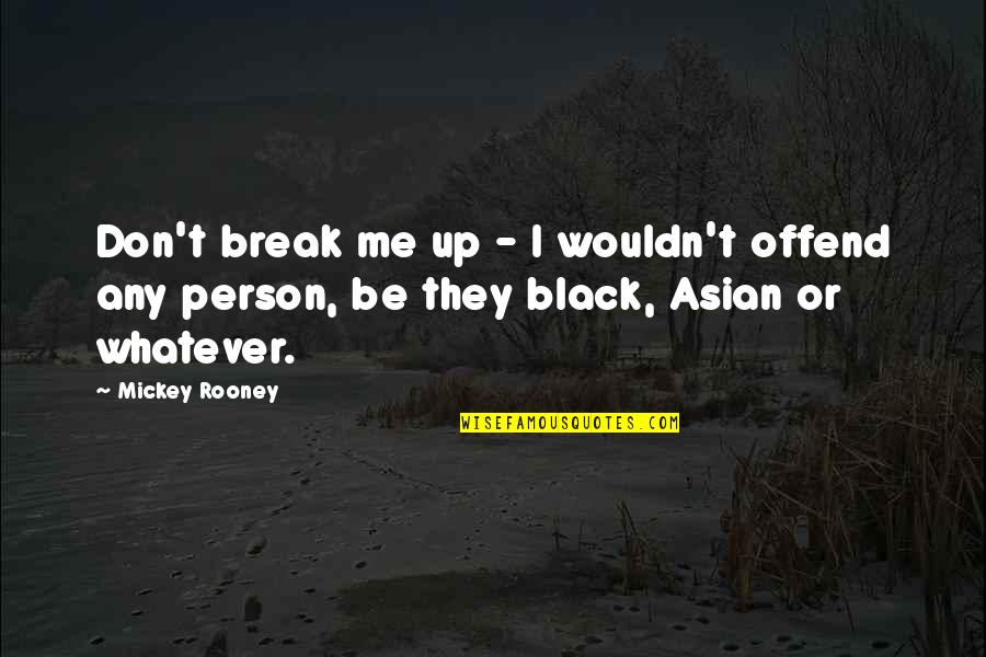 Mickey Rooney Quotes By Mickey Rooney: Don't break me up - I wouldn't offend