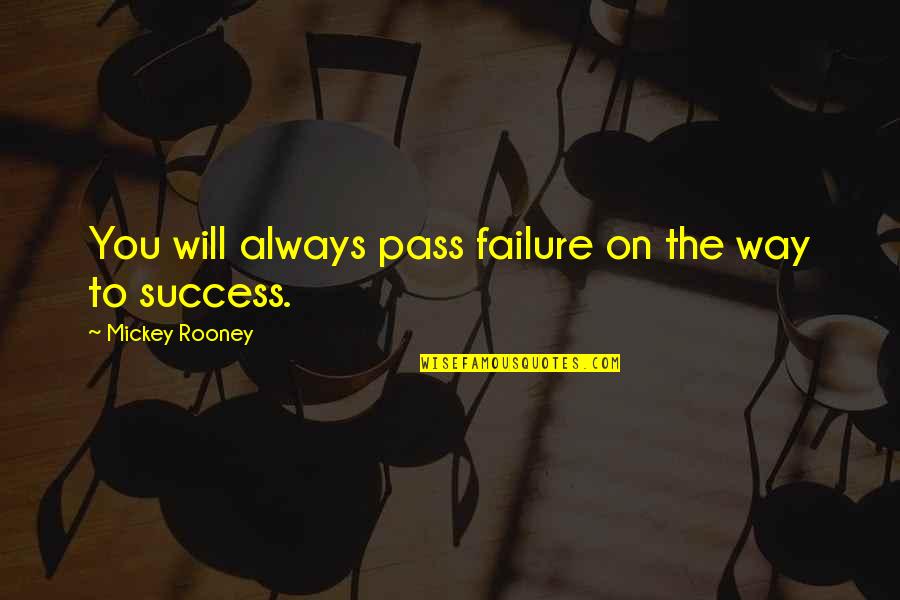 Mickey Rooney Quotes By Mickey Rooney: You will always pass failure on the way Mickey Rooney Quotes By Mickey Rooney: You will always pass failure on the way