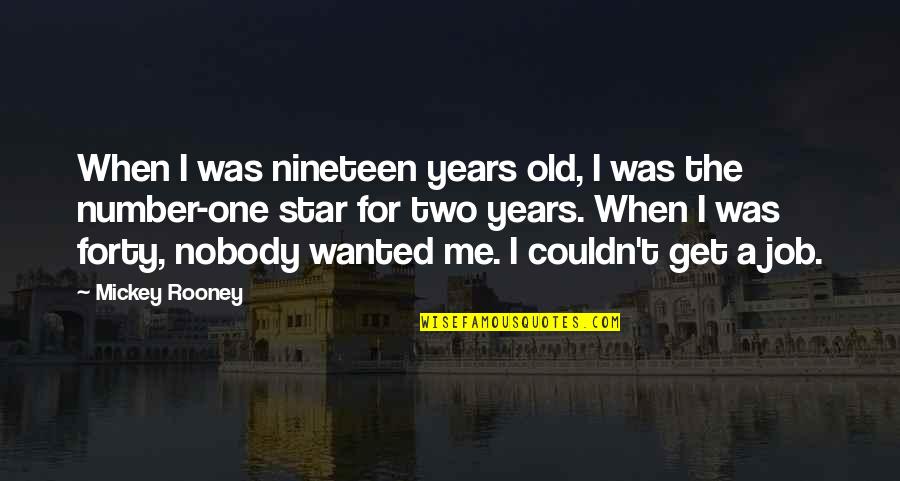 Mickey Rooney Quotes By Mickey Rooney: When I was nineteen years old, I was
