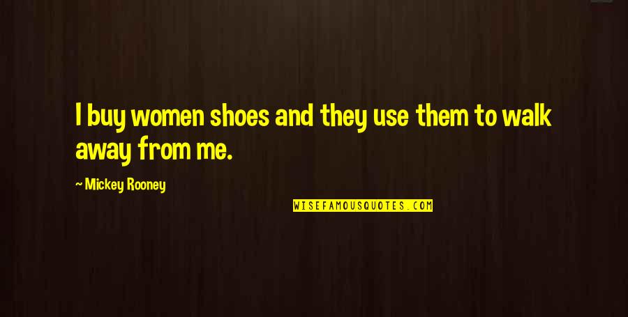 Mickey Rooney Quotes By Mickey Rooney: I buy women shoes and they use them Mickey Rooney Quotes By Mickey Rooney: I buy women shoes and they use them