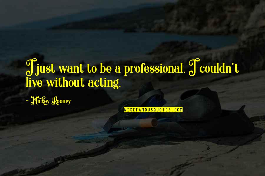 Mickey Rooney Quotes By Mickey Rooney: I just want to be a professional. I Mickey Rooney Quotes By Mickey Rooney: I just want to be a professional. I