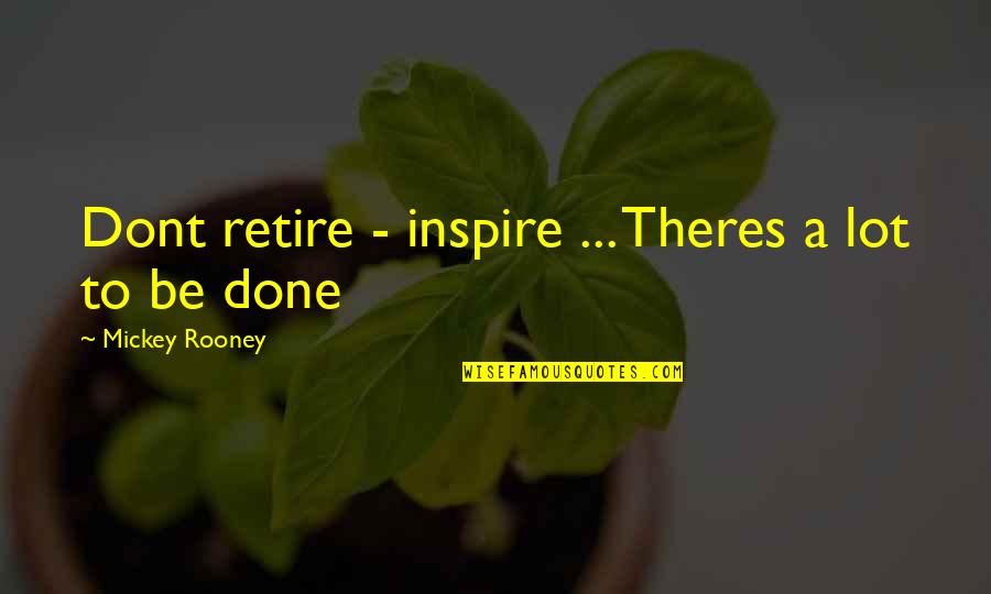 Mickey Rooney Quotes By Mickey Rooney: Dont retire - inspire ... Theres a lot Mickey Rooney Quotes By Mickey Rooney: Dont retire - inspire ... Theres a lot