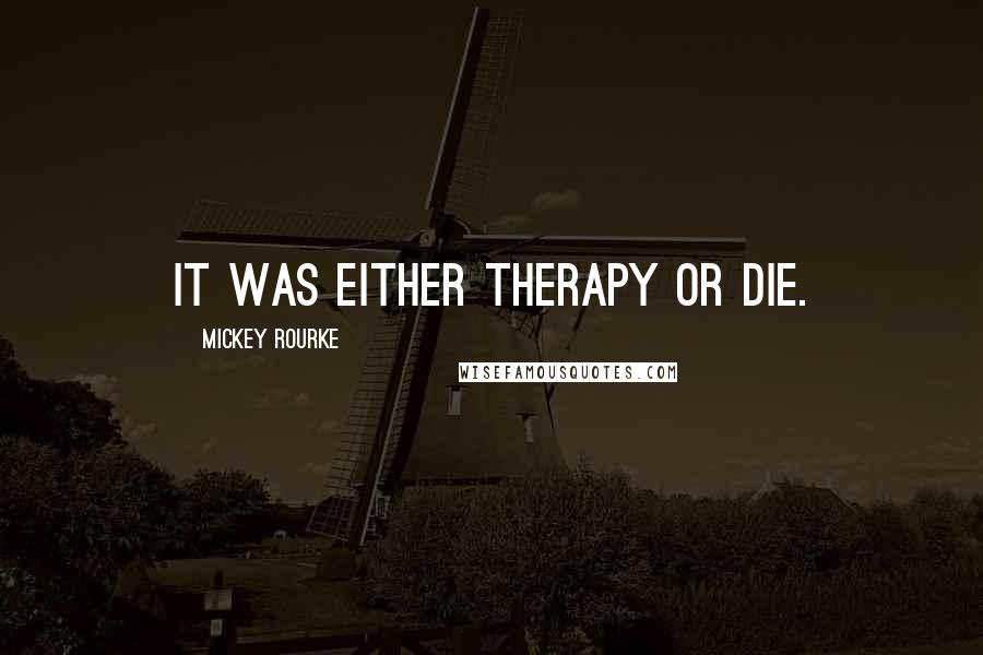 Mickey Rourke quotes: It was either therapy or die.