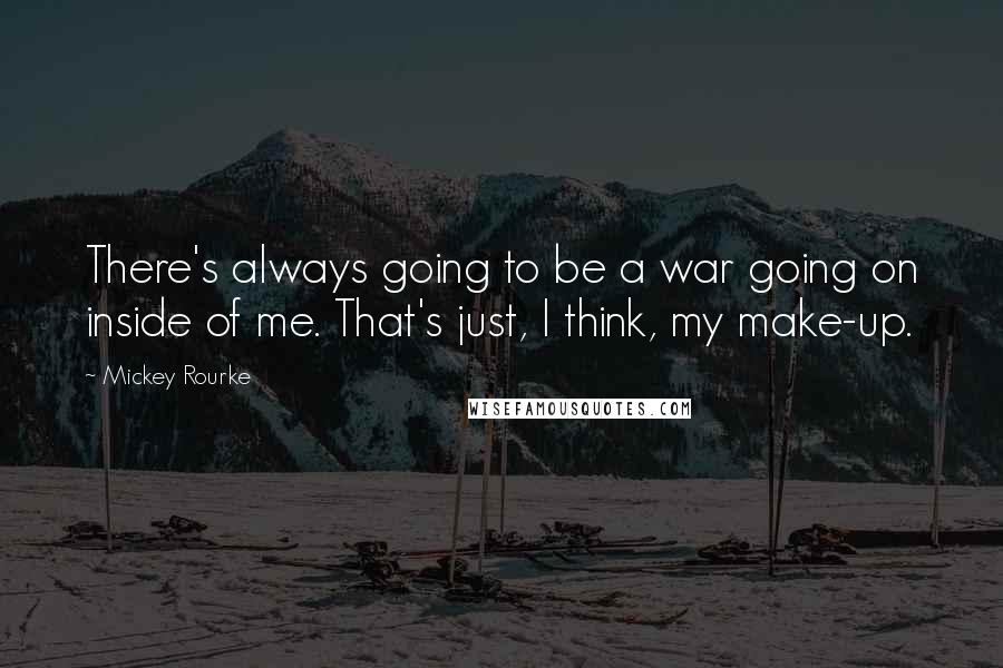 Mickey Rourke quotes: There's always going to be a war going on inside of me. That's just, I think, my make-up.