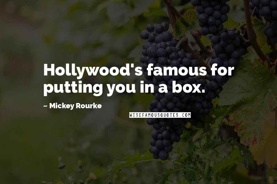 Mickey Rourke quotes: Hollywood's famous for putting you in a box.