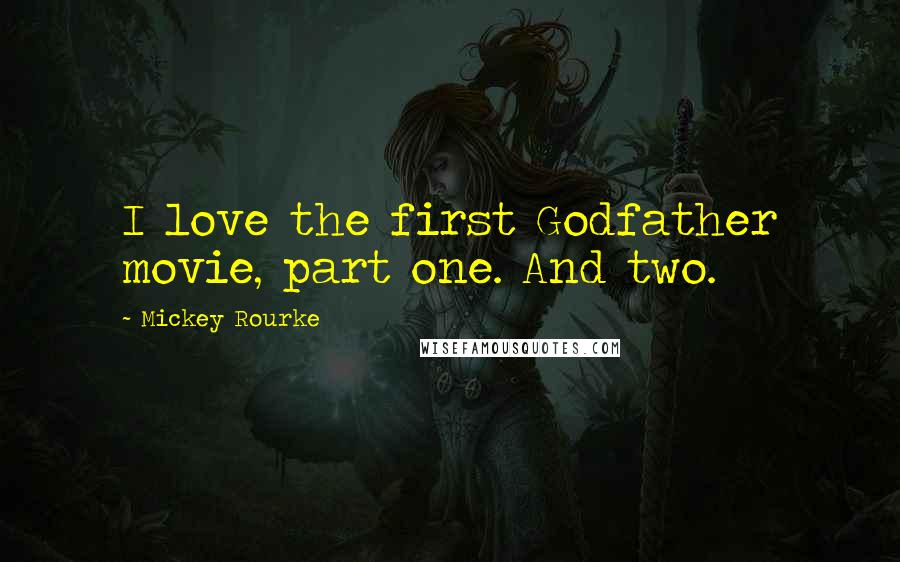 Mickey Rourke quotes: I love the first Godfather movie, part one. And two.
