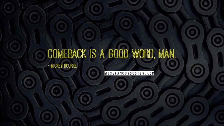 Mickey Rourke quotes: Comeback is a good word, man.